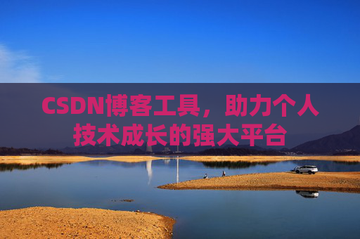 CSDN博客工具，助力个人技术成长的强大平台